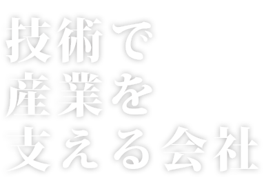 技術で産業を支える会社